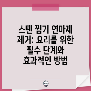 스텐 찜기 연마제 제거: 요리를 위한 필수 단계와 효과적인 방법